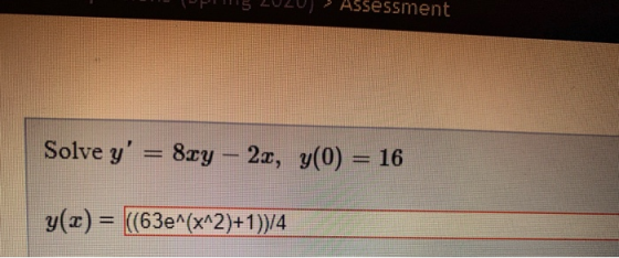 Assessment Solve y = 8zy - 2x, y(0) = 16 y(2) = ((63e^(x^2)+1)}/4