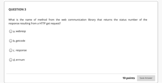 QUESTION 3 What is the name of method from the web communication library that returns the status number of the response resul