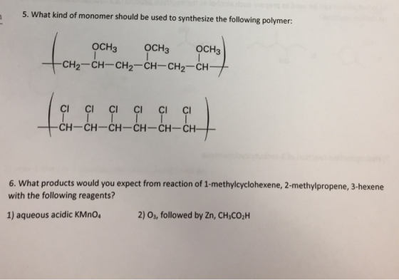 5. What kind of monomer should be used to synthesize the following polymer: OCH3 CH3 CH3 +CH2-CH-CH2-CH-CH2-CH+ çı ç ç ç ç çı