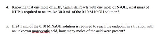 4. Knowing that one mole of KHP, C3H5O4K, reacts with one mole of NaOH, what mass of KHP is required to neutralize 30.0 mL of