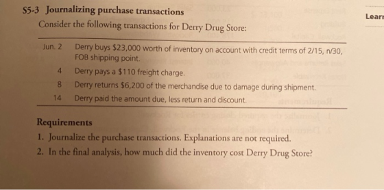 S5-3 Journalizing purchase transactions Consider the following transactions for Derry Drug Store: Learr Jun. 2 4 8 14 Derry b