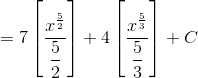 =7\left [ \dfrac{x^{\frac{5}{2}}}{\dfrac{5}{2}} \right ]+4\left [ \dfrac{x^{\frac{5}{3}}}{\dfrac{5}{3}} \right ]+C