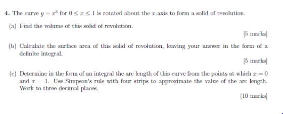 4. The curve y = rs for 0 < | < 1 is rotated about the z-axis to form a solid of revolution. (a) Find the volume of this soli