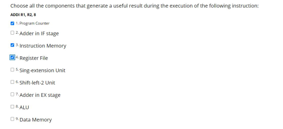 Choose all the components that generate a useful result during the execution of the following instruction: ADDI R1, R2, 8 1.