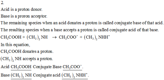 2. Acid is a proton donor. Base is a proron acceptor. The remaining species when an acid donates a proton is called conjugate