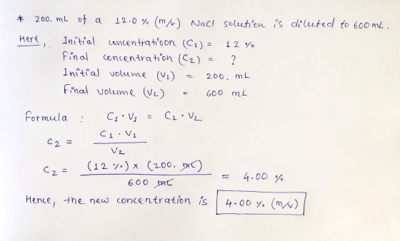 is dilected to 600 mL. * 200. mL of a 12.0% (m/v) NaCl solution Here Initial concentratioon (C) = 12 % final concentration (C