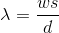 \lambda = \frac{ws}{d}
