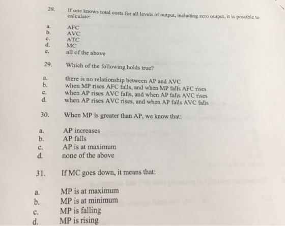 28. If one knows total costs for all levels of output, including zero output, t is possible to calculate: a. b. c. AFC AVC AT
