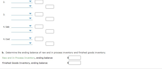 2. 3. 4. Sale 4. Cost b. Determine the ending balance of raw and in process inventory and finished goods inventory. Raw and I