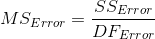 MS_{Error}=\frac{SS_{Error}}{DF_{Error}}