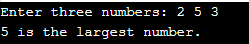 Enter three numbers: 2 5 3 5 is the largest number.