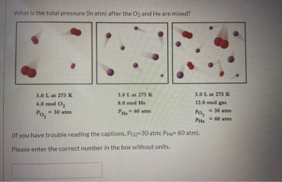 What is the total pressure (in atm) after the O2 and He are mixed? 3.0 L at 273 K 3.0 L at 273 K 3.0 L at 273 K 4.0 mol O2 8.