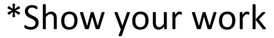 *Show your work