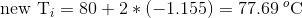new T; = 80 + 2*(-1.155) = 77.69 °C