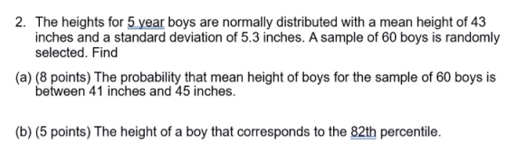 2. The heights for 5 year boys are normally distributed with a mean height of 43 inches and a standard deviation of 5.3 inche
