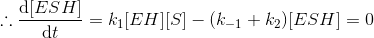 DESH T = k1[EH][S] – (k-1 +km)[ESH] = 0 at