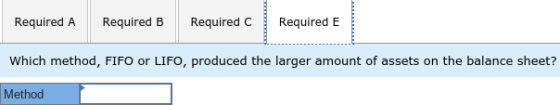 Required A Required B Required C Required E Which method, FIFO or LIFO, produced the larger amount of assets on the balance s