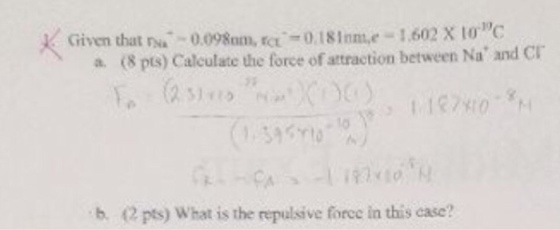Given that -0.098am, L-0.181m 1602 C a. (8 pts) Calculate the force of attraction between Na and C b. (2 pts) What is the repulsive force in this case?