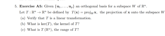 5. Exercise A5: Given {ui,..., up an orthogonal basis for a subspace W of R. Let T: RnR be defined by T(x)prox, the projecti