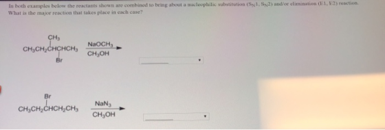In both examples below the reactants shown are combined to bring about a nucleophilie substitution (SNS2) and/or elimination
