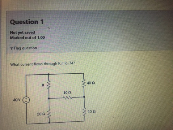 Question 1 Not yet saved Marked out of 1.00 P Flag question What current flows through Rif R-74? 40? 10? 40V( 20? 10?
