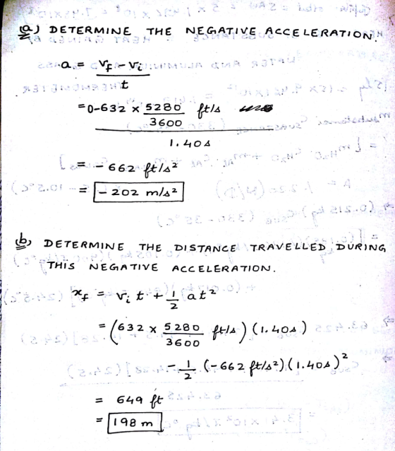 ) DETERMINE THE NEGATIVE ACCELERATION =0-632 X 5280 3600 DETERMINE THE DISTANCE TRAVELLED DURING 2 (632x3600.ti*)(1. 40▲ ) 2 2