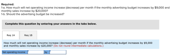 Required: 1-a. How much will net operating income increase (decrease) per month if the monthly advertising budget increases b