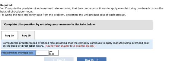 Required: 1-a. Compute the predetermined overhead rate assuming that the company continues to apply manufacturing overhead co