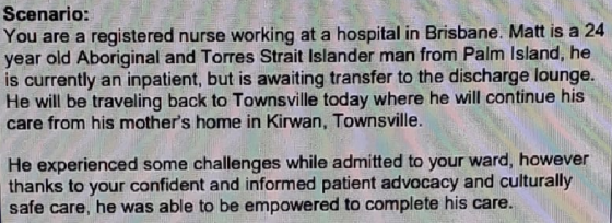 Scenario: You are a registered nurse working at a hospital in Brisbane. Matt is a 24 year old Aboriginal and Torres Strait Is