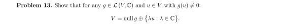 Problem 13. Show that for any g EL (V, C) and u € V with g(u) # 0: V = null g @ {tu: 1€C}.