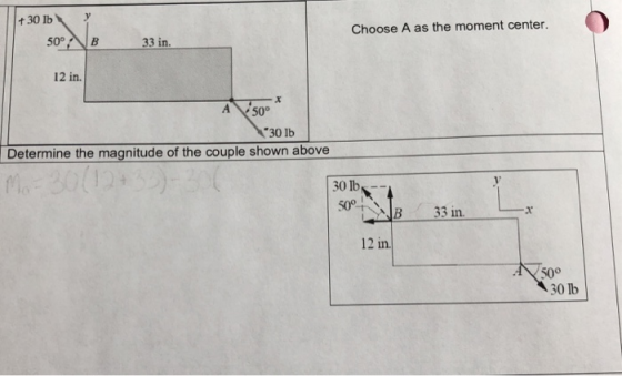30 lby Choose A as the moment center. 33 in 12 in. A50° 30 lb Determine the magnitude of the couple shown above 30 lb -. B33 in. 12 in. 50° 30 lb