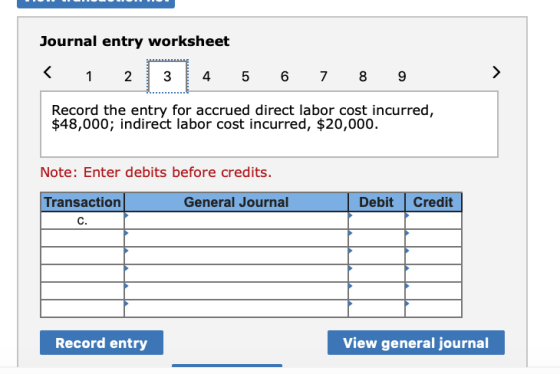 Journal entry worksheet < 1 2 3 4 5 6 7 8 9 Record the entry for accrued direct labor cost incurred, $48,000; indirect labor