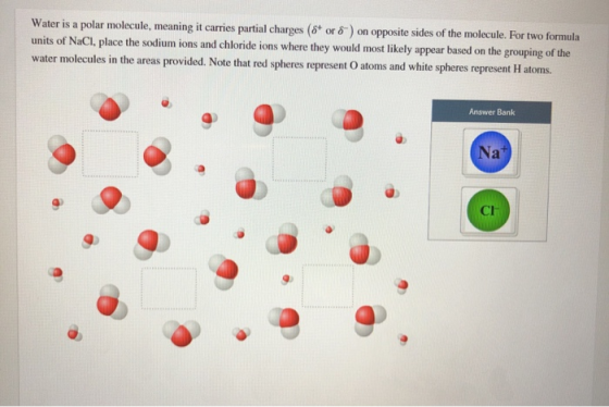 Water is a polar molecule, meaning it carries partial charges (87 or 8-) on opposite sides of the molecule. For two formula u