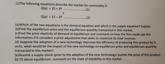 (2)The following equations describe the market for commodity X. Q(p) = 10 + 3P.. Q(p) = 15 - 2P .....(2) (a)Which of the two