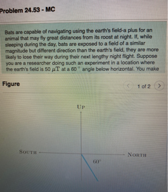 Problem 24.53 - MC Bats are capable of navigating using the earths field-a plus for an animal that may fly great distances f