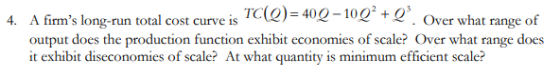 4 Alumni dengan selama ini Tele--en onder mense 4. A firms long-run total cost curve is TCQ)= 40 Q-10Q + Overwh output does