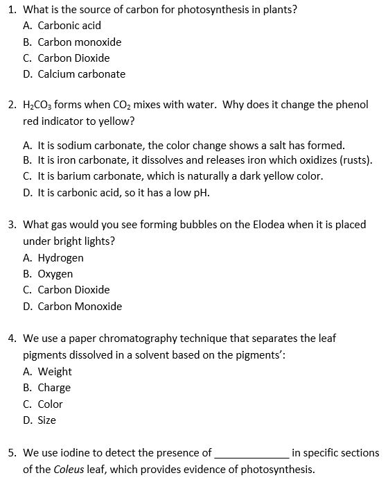 1. What is the source of carbon for photosynthesis in plants? A. Carbonic acid B. Carbon monoxide C. Carbon Dioxide D. Calciu