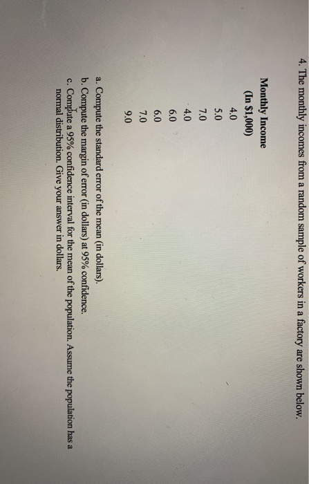 4. The monthly incomes from a random sample of workers in a factory are shown below. Monthly Income (In $1,000) 4.0 5.0 7.0 4