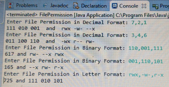sterminated> FilePermission [Java Application] CAProgram FilesUavalj Enter File Permission in Decimal Format: 7,2,1 111010 001--and rwx_w х Enter File Permission in Decimal Format: 3,4,6 011 100 110 and n rw- Enter File Permission in Binary Format: 110,001,111 617 and w--x rwx Enter File Permission in Binary Format: 001,110, 101 Enter File Permission r Letter Format:yon ,E 7 25 and 111 010 101