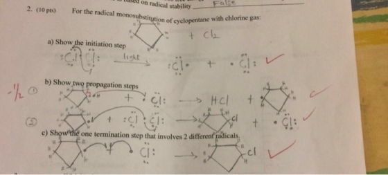 uused on (10 radical stability pts) For the radical sul of False. on cyclopentane with chlorine gas: a) Show the initiation step b) Show two propagation steps c) Sh the one termination step that involves 2 differenf cal