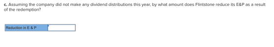 C. Assuming the company did not make any dividend distributions this year, by what amount does Flintstone reduce its E&P as a