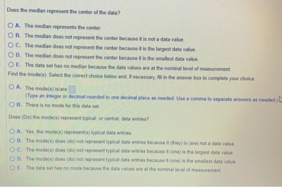Does the median represent the center of the data? O A. The median represents the center OB. The median does not represent the