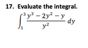 17. Evaluate the integral. 3 y3 - 2y2 - y dy y2