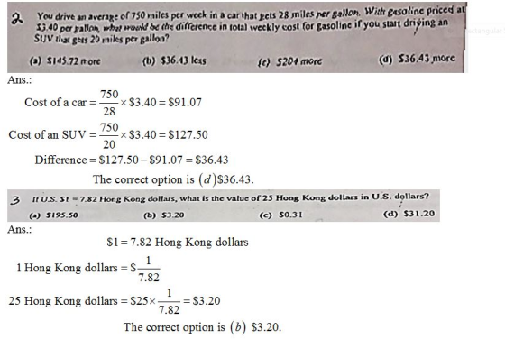You drive an average of 750 miles per weck in a car that gets 28 miles per sallon. With Basoline priced a $3.40perjzallo, whr,巩㎷be (he diference in total weekly cost (or gasoline ir you stat drying an SJV thal ges 20 miles per gallon? (o) $145.72 more (b) $36.13 less (c) 5204 morc (d 53643 more Ans. 750 Cost of a carx $3.40 $91.07 28 750 Cost of an SUVx$3.40 $127.50 20 Difference $127.50-$91.07 $36.43 The correct option is (d)$36.43 3 IrUS S1 782 Hong Kong dollars, what is the value of 25 Hong Kong dollars in U.S. dollars? O) S19S.50 (b) $3.20 (c) S0.31 (d) S31.20 Ans.: $1= 7.82 Hong Kong dollars 1 Hong Kong dollars $ 7.82 25 Hong Kong dollars $25x -S3.20 7.82 The correct option is (b) S3.20