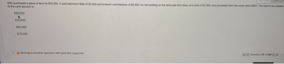 SRC purchased a piece of land for $25,000. It paid tomays fees of $2.500 and brokers commissions of $2.000. An old building