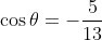 \cos \theta = -\frac{5}{13}