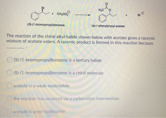 Học CH,Co? (5)-(1-bromopropyl)benzene (t)-1-phenylpropyl acetate The reaction of the chiral alkyl halide shown below with ace