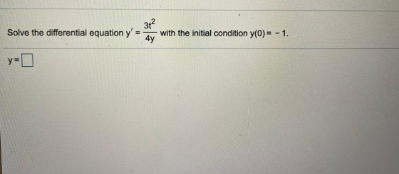 Solve the differential equation y 3t2 4y - with the initial condition y(0)= - 1. y =