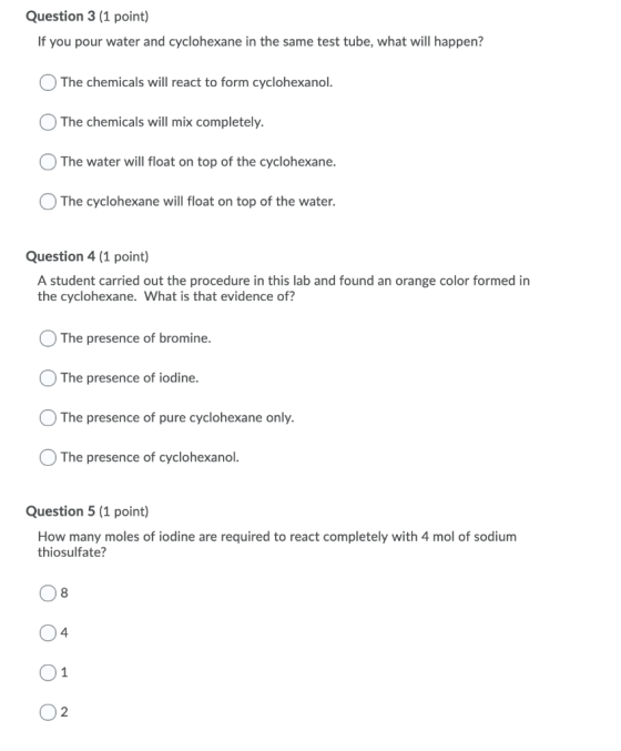 Question 3 (1 point) If you pour water and cyclohexane in the same test tube, what will happen? The chemicals will react to f