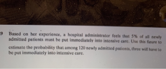 -9 Based on her experience, a hospital administrator feels that 5% of all newly admitted patients must be put immediately int